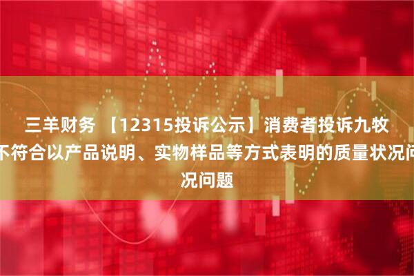 三羊财务 【12315投诉公示】消费者投诉九牧王不符合以产品说明、实物样品等方式表明的质量状况问题