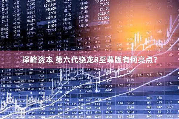 泽峰资本 第六代骁龙8至尊版有何亮点？